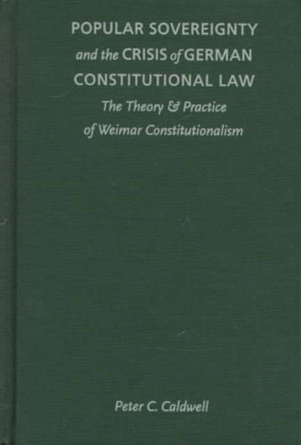 Popular Sovereignty and the Crisis of German Constitutional Law : The Theory and Practice of Weimar Constitutionalism, Hardback Book