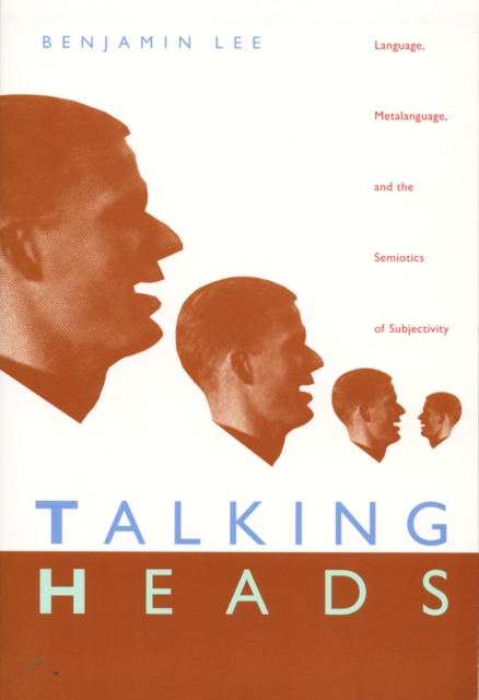Talking Heads : Language, Metalanguage, and the Semiotics of Subjectivity, Hardback Book