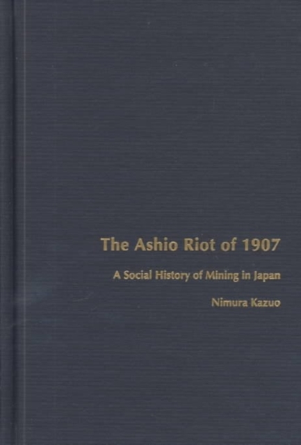 The Ashio Riot of 1907 : A Social History of Mining in Japan, Hardback Book