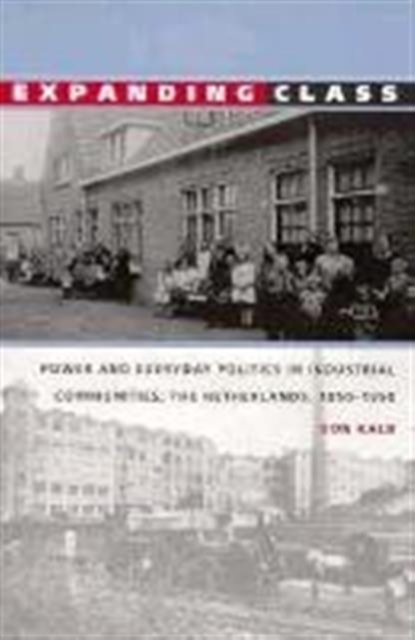 Expanding Class : Power and Everyday Politics in Industrial Communities, The Netherlands 1850-1950, Paperback / softback Book