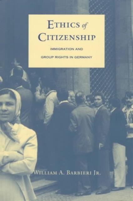 Ethics of Citizenship : Immigration and Group Rights in Germany, Paperback / softback Book