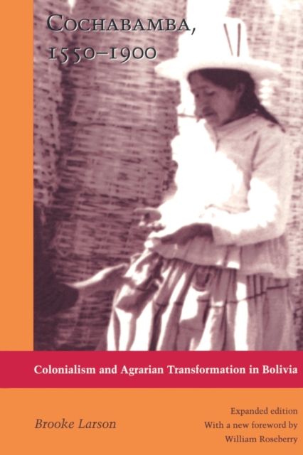 Cochabamba, 1550-1900 : Colonialism and Agrarian Transformation in Bolivia, Paperback / softback Book