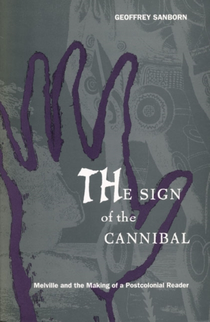 The Sign of the Cannibal : Melville and the Making of a Postcolonial Reader, Hardback Book