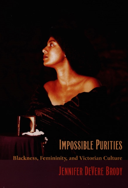 Impossible Purities : Blackness, Femininity, and Victorian Culture, Hardback Book