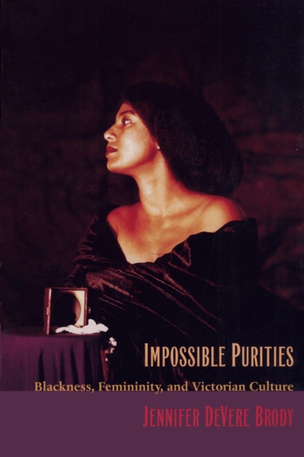Impossible Purities : Blackness, Femininity, and Victorian Culture, Paperback / softback Book