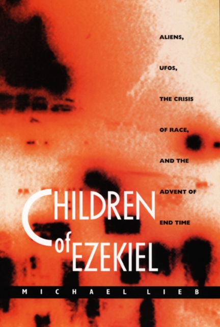 Children of Ezekiel : Aliens, UFOs, the Crisis of Race, and the Advent of End Time, Hardback Book