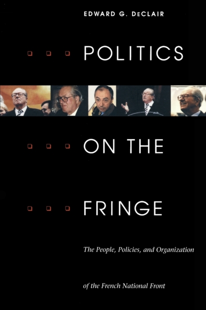 Politics on the Fringe : The People, Policies, and Organization of the French National Front, Paperback / softback Book