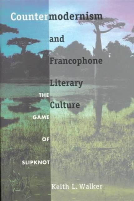 Countermodernism and Francophone Literary Culture : The Game of Slipknot, Paperback / softback Book