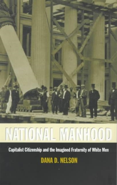National Manhood : Capitalist Citizenship and the Imagined Fraternity of White Men, Paperback / softback Book