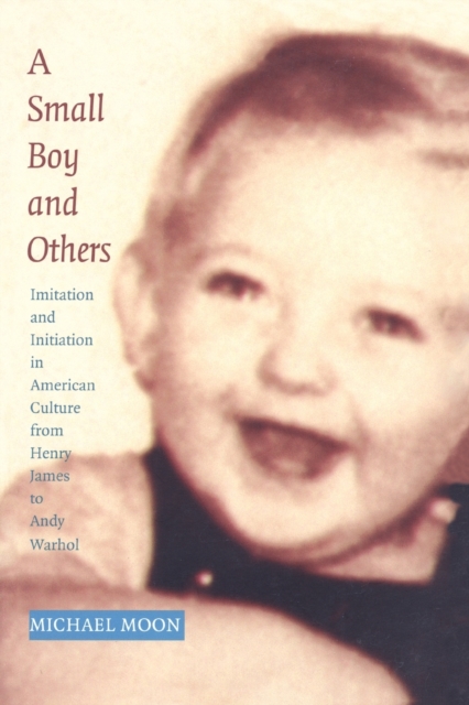 A Small Boy and Others : Imitation and Initiation in American Culture from Henry James to Andy Warhol, Paperback / softback Book