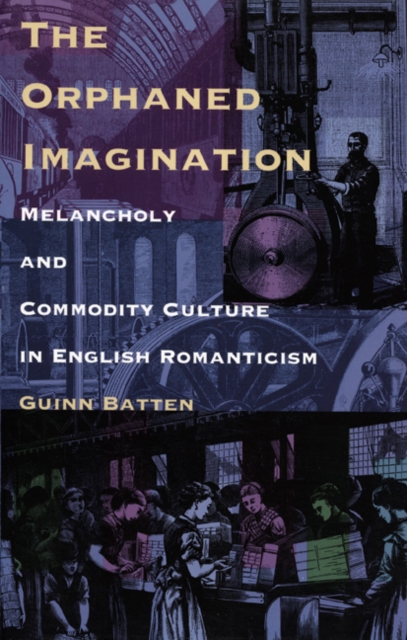 The Orphaned Imagination : Melancholy and Commodity Culture in English Romanticism, Hardback Book