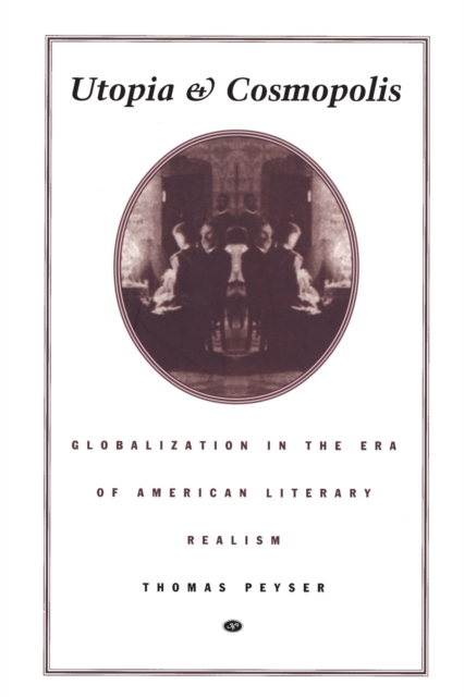 Utopia and Cosmopolis : Globalization in the Era of American Literary Realism, Paperback / softback Book