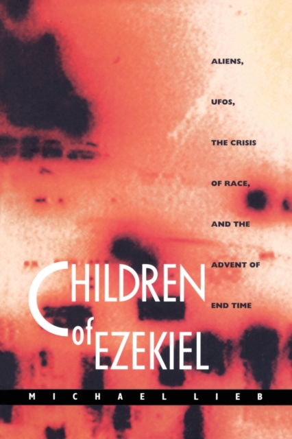 Children of Ezekiel : Aliens, UFOs, the Crisis of Race, and the Advent of End Time, Paperback / softback Book