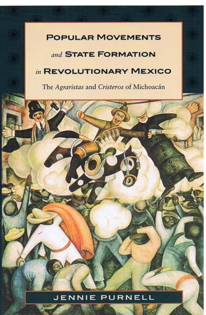 Popular Movements and State Formation in Revolutionary Mexico : The Agraristas and Cristeros of Michoacan, Hardback Book