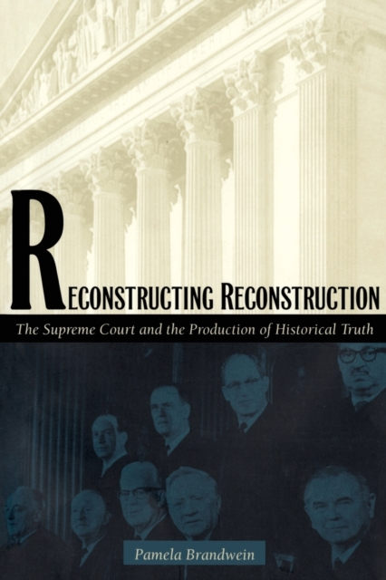 Reconstructing Reconstruction : The Supreme Court and the Production of Historical Truth, Paperback / softback Book