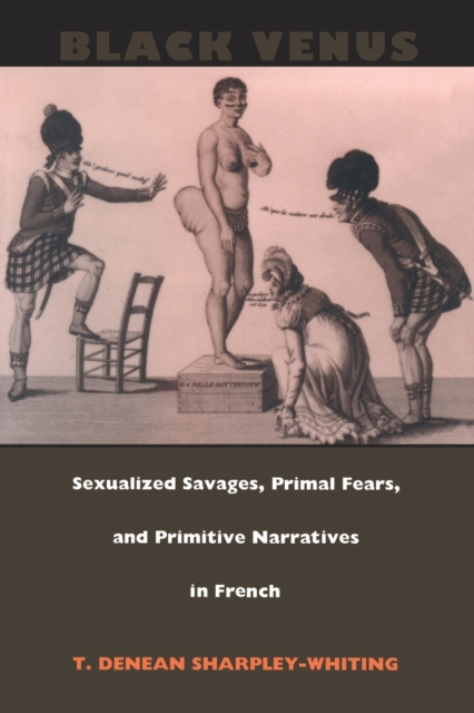 Black Venus : Sexualized Savages, Primal Fears, and Primitive Narratives in French, Paperback / softback Book