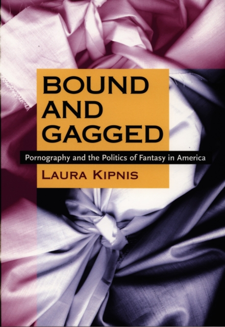 Bound and Gagged : Pornography and the Politics of Fantasy in America, Paperback / softback Book