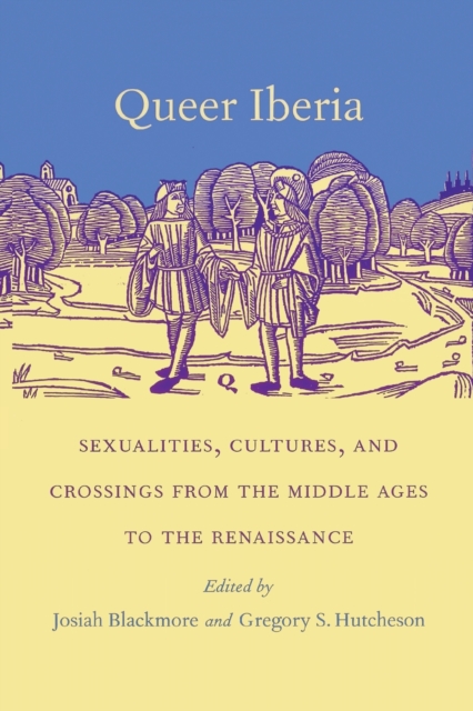 Queer Iberia : Sexualities, Cultures, and Crossings from the Middle Ages to the Renaissance, Paperback / softback Book