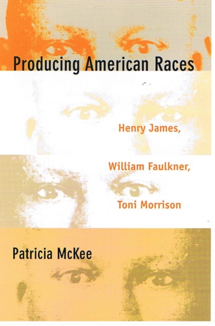 Producing American Races : Henry James, William Faulkner, Toni Morrison, Paperback / softback Book