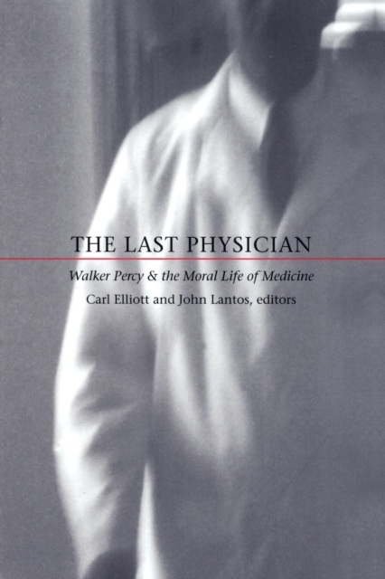 The Last Physician : Walker Percy and the Moral Life of Medicine, Paperback / softback Book