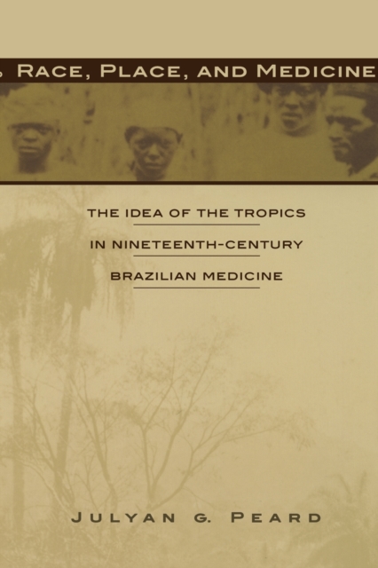 Race, Place, and Medicine : The Idea of the Tropics in Nineteenth-Century Brazil, Paperback / softback Book