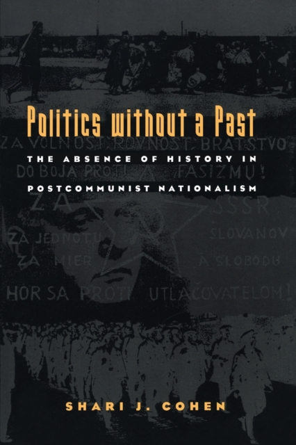 Politics without a Past : The Absence of History in Postcommunist Nationalism, Paperback / softback Book