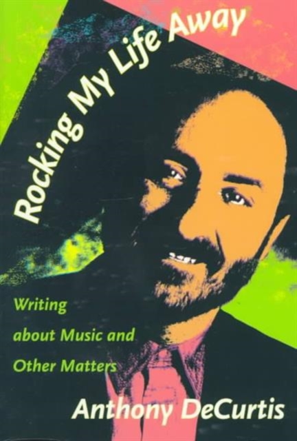 Rocking My Life Away : Writing about Music and Other Matters, Paperback / softback Book