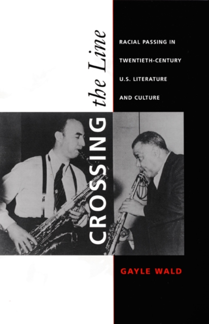 Crossing the Line : Racial Passing in Twentieth-Century U.S. Literature and Culture, Hardback Book