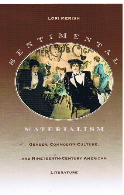 Sentimental Materialism : Gender, Commodity Culture, and Nineteenth-Century American Literature, Hardback Book