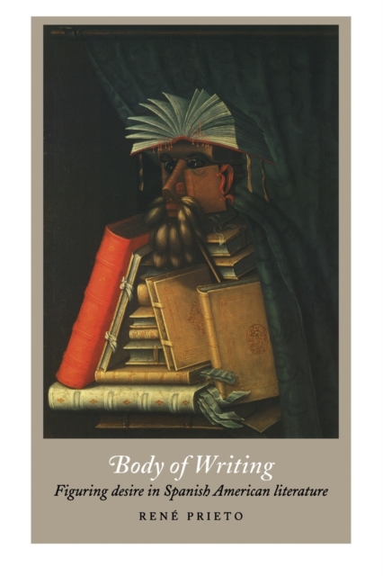 Body of Writing : Figuring Desire in Spanish American Literature, Paperback / softback Book