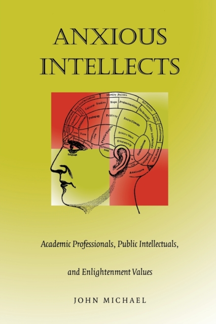 Anxious Intellects : Academic Professionals, Public Intellectuals, and Enlightenment Values, Paperback / softback Book