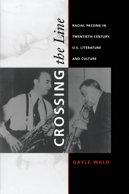Crossing the Line : Racial Passing in Twentieth-Century U.S. Literature and Culture, Paperback / softback Book