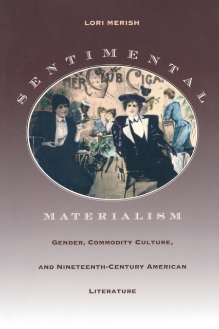 Sentimental Materialism : Gender, Commodity Culture, and Nineteenth-Century American Literature, Paperback / softback Book