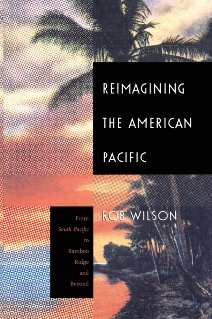 Reimagining the American Pacific : From South Pacific to Bamboo Ridge and Beyond, Paperback / softback Book
