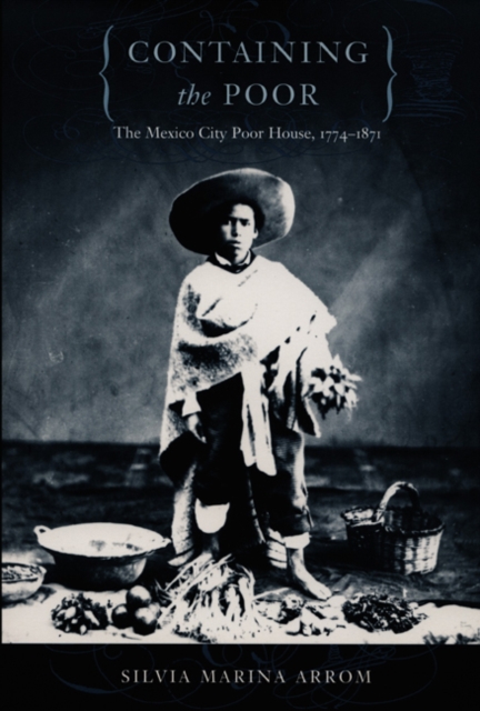 Containing the Poor : The Mexico City Poor House, 1774-1871, Hardback Book