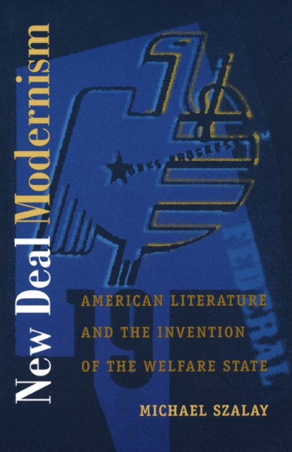 New Deal Modernism : American Literature and the Invention of the Welfare State, Paperback / softback Book