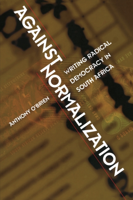 Against Normalization : Writing Radical Democracy in South Africa, Paperback / softback Book