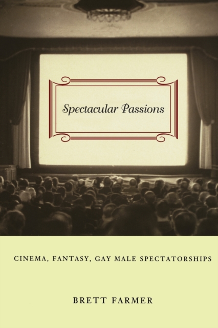 Spectacular Passions : Cinema, Fantasy, Gay Male Spectatorships, Paperback / softback Book