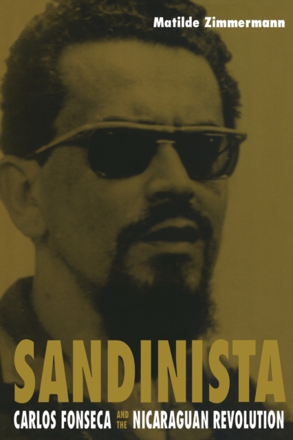 Sandinista : Carlos Fonseca and the Nicaraguan Revolution, Paperback / softback Book