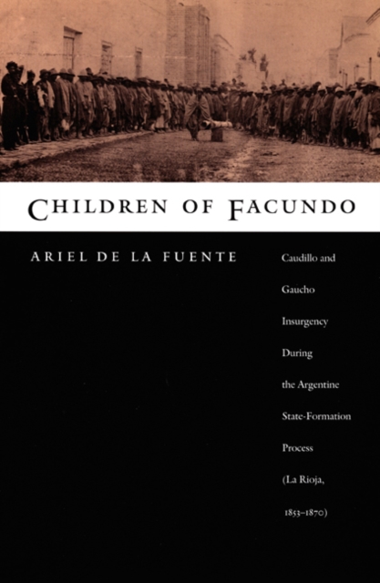 Children of Facundo : Caudillo and Gaucho Insurgency during the Argentine State-Formation Process (La Rioja, 1853-1870), Paperback / softback Book