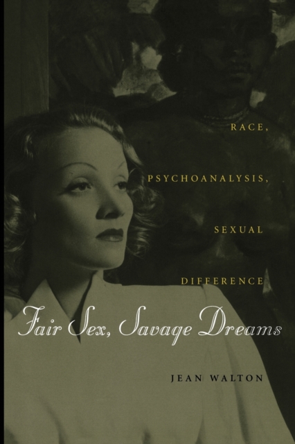Fair Sex, Savage Dreams : Race, Psychoanalysis, Sexual Difference, Paperback / softback Book