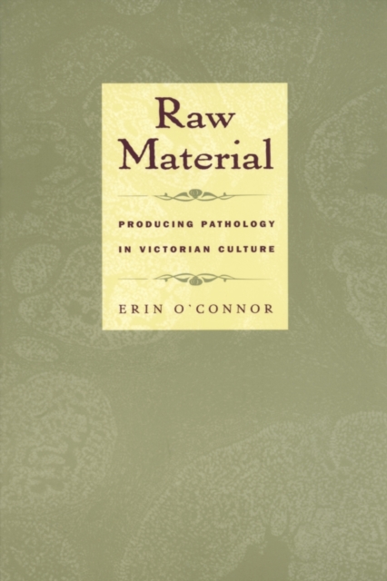 Raw Material : Producing Pathology in Victorian Culture, Paperback / softback Book