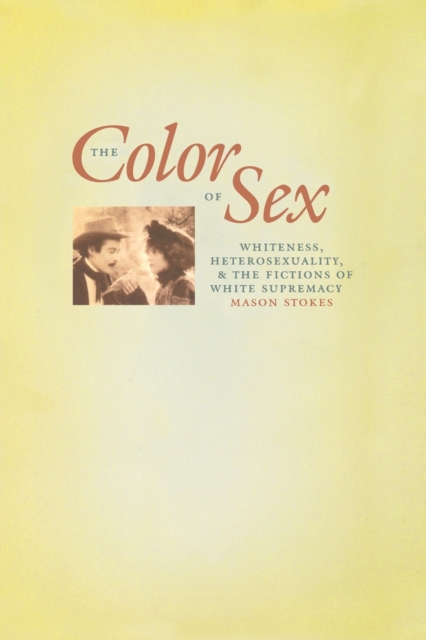 The Color of Sex : Whiteness, Heterosexuality, and the Fictions of White Supremacy, Paperback / softback Book