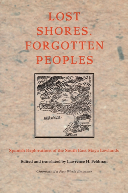 Lost Shores, Forgotten Peoples : Spanish Explorations of the South East Maya Lowlands, Paperback / softback Book