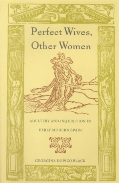 Perfect Wives, Other Women : Adultery and Inquisition in Early Modern Spain, Paperback / softback Book
