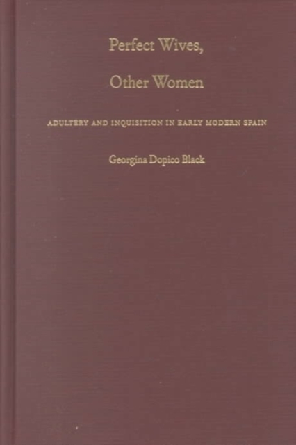 Perfect Wives, Other Women : Adultery and Inquisition in Early Modern Spain, Hardback Book