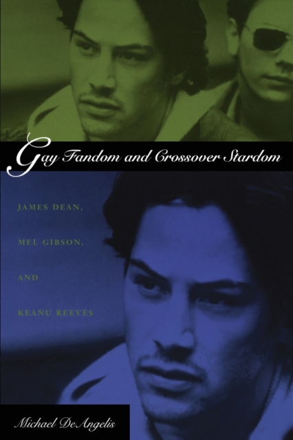 Gay Fandom and Crossover Stardom : James Dean, Mel Gibson, and Keanu Reeves, Paperback / softback Book
