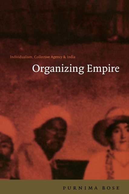 Organizing Empire : Individualism, Collective Agency, and India, Paperback / softback Book