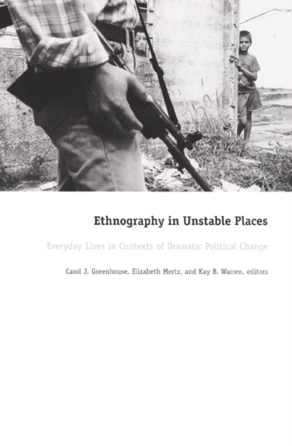 Ethnography in Unstable Places : Everyday Lives in Contexts of Dramatic Political Change, Hardback Book