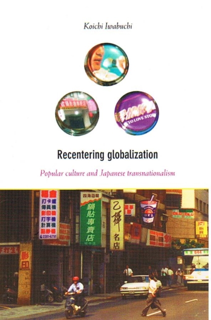 Recentering Globalization : Popular Culture and Japanese Transnationalism, Paperback / softback Book
